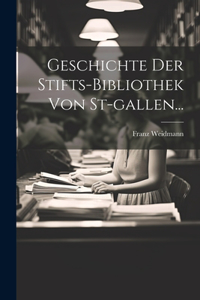 Geschichte Der Stifts-bibliothek Von St-gallen...