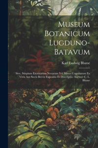Museum Botanicum Lugduno-Batavum; Sive, Stirpium Exoticarum Novarum vel Minus Cognitarum ex Vivis aut Siccis Brevis Expositio et Descriptio. Auctore C. L. Blume
