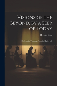Visions of the Beyond, by a Seer of Today