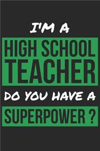 High School Teacher Notebook - I'm A High School Teacher Do You Have A Superpower? - Funny Gift for High School Teacher Journal
