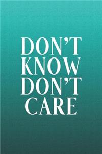 Don't Know Don't Care: Funny Sayings on the cover Journal 104 Lined Pages for Writing and Drawing, Everyday Humorous, 365 days to more Humor & Happiness Year Long Journal 