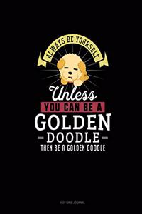 Always Be Yourself Unless You Can Be A Golden Doodle Then Be A Golden Doodle