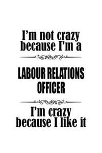 I'm Not Crazy Because I'm A Labour Relations Officer I'm Crazy Because I like It