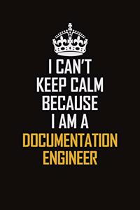 I Can't Keep Calm Because I Am A Documentation Engineer