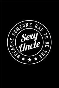 BECAUSE SOMEONE HAS TO BE THE Sexy Uncle