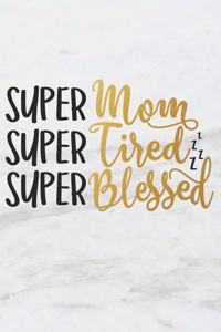 Super Mom Super Tired Super Blessed