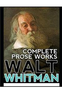 Complete Prose Works Walt Whitman (Annotated)