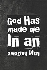 God has made me in an amazing way