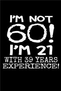 I'm not 60! I'm 21 with 39 years experience!