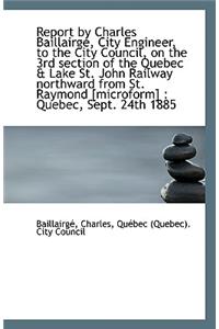 Report by Charles Baillairge, City Engineer, to the City Council, on the 3rd Section of the Quebec &