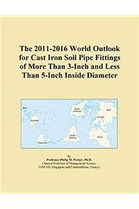 The 2011-2016 World Outlook for Cast Iron Soil Pipe Fittings of More Than 3-Inch and Less Than 5-Inch Inside Diameter
