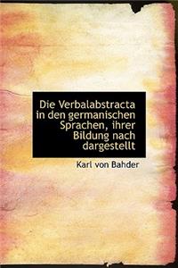 Die Verbalabstracta in Den Germanischen Sprachen, Ihrer Bildung Nach Dargestellt