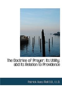 The Doctrine of Prayer; Its Utility; Abd Its Relation to Providence