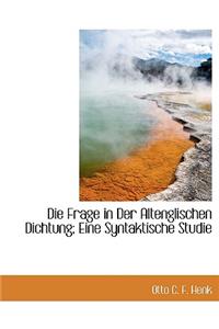 Die Frage in Der Altenglischen Dichtung; Eine Syntaktische Studie
