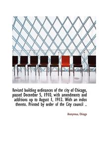 Revised Building Ordinances of the City of Chicago, Passed December 5, 1910, with Amendments and Add
