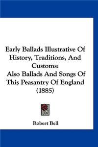 Early Ballads Illustrative Of History, Traditions, And Customs