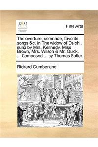 The Overture, Serenade, Favorite Songs &c. in the Widow of Delphi, Sung by Mrs. Kennedy, Miss Brown, Mrs. Wilson & Mr. Quick. ... Composed ... by Thomas Butler.