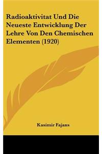 Radioaktivitat Und Die Neueste Entwicklung Der Lehre Von Den Chemischen Elementen (1920)