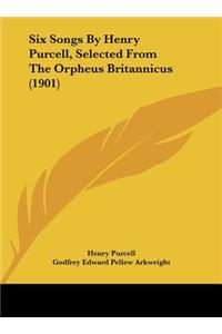 Six Songs by Henry Purcell, Selected from the Orpheus Britannicus (1901)