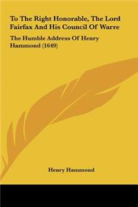To the Right Honorable, the Lord Fairfax and His Council of Warre