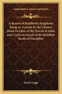 Record of Buddhistic Kingdoms Being an Account by the Chinese Monk Fa-Hien of His Travels in India and Ceylon in Search of the Buddhist Books of Discipline