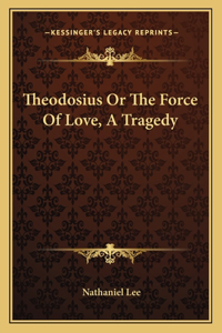 Theodosius or the Force of Love, a Tragedy