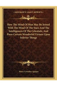 How the Mind of Man May Be Joined with the Mind of the Stars and the Intelligences of the Celestials, and Press Certain Wonderful Virtues Upon Inferior Things