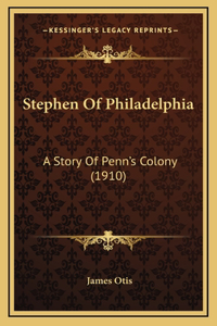 Stephen Of Philadelphia: A Story Of Penn's Colony (1910)