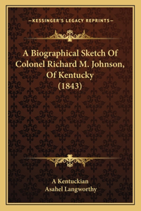 A Biographical Sketch Of Colonel Richard M. Johnson, Of Kentucky (1843)