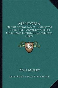 Mentoria: Or The Young Ladies' Instructor In Familiar Conversations On Moral And Entertaining Subjects (1807)