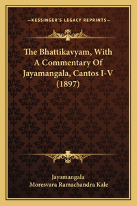 The Bhattikavyam, With A Commentary Of Jayamangala, Cantos I-V (1897)