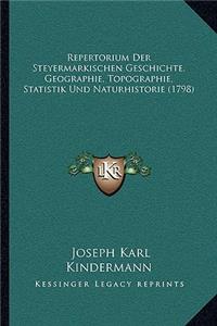 Repertorium Der Steyermarkischen Geschichte, Geographie, Topographie, Statistik Und Naturhistorie (1798)