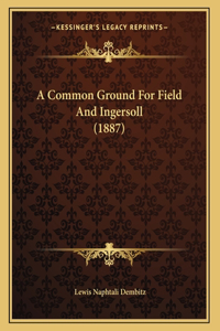 A Common Ground For Field And Ingersoll (1887)