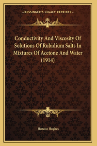 Conductivity And Viscosity Of Solutions Of Rubidium Salts In Mixtures Of Acetone And Water (1914)