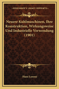 Neuere Kuhlmaschinen, Ihre Konstruktion, Wirkungsweise Und Industrielle Verwendung (1901)
