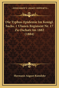 Typhus-Epidemie Im Konigl. Sachs. 1 Ulanen Regiment Nr. 17 Zu Oschatz Im 1882 (1884)