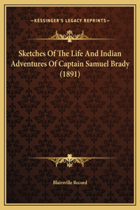 Sketches Of The Life And Indian Adventures Of Captain Samuel Brady (1891)