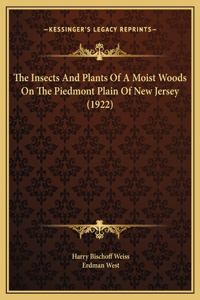 The Insects And Plants Of A Moist Woods On The Piedmont Plain Of New Jersey (1922)