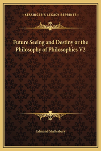 Future Seeing and Destiny or the Philosophy of Philosophies V2
