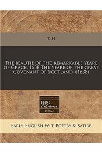 The Beautie of the Remarkable Yeare of Grace, 1638 the Yeare of the Great Covenant of Scotland. (1638)