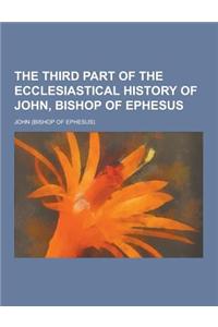 The Third Part of the Ecclesiastical History of John, Bishop of Ephesus