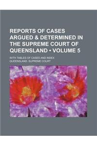 Reports of Cases Argued & Determined in the Supreme Court of Queensland (Volume 5); With Tables of Cases and Index