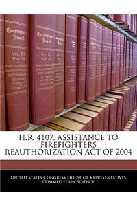 H.R. 4107, Assistance to Firefighters Reauthorization Act of 2004
