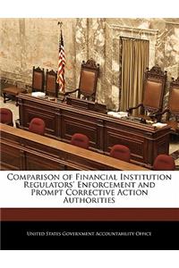 Comparison of Financial Institution Regulators' Enforcement and Prompt Corrective Action Authorities