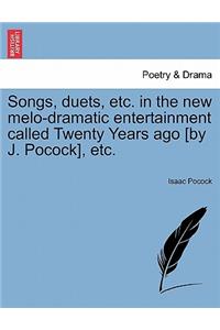 Songs, Duets, Etc. in the New Melo-Dramatic Entertainment Called Twenty Years Ago [by J. Pocock], Etc.