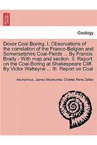 Dover Coal Boring. I. Observations of the Correlation of the Franco-Belgian and Somersetshire Coal-Fields ... by Francis Brady - With Map and Section. II. Report on the Coal-Boring at Shakespeare Cliff. by Victor Watteyne ... III. Report on Coal