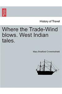 Where the Trade-Wind Blows. West Indian Tales.