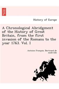 Chronological Abridgment of the History of Great Britain, from the first invasion of the Romans to the year 1763. Vol. I