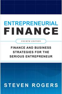 Entrepreneurial Finance, Fourth Edition: Finance and Business Strategies for the Serious Entrepreneur