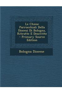 Le Chiese Parrocchiali Della Diocesi Di Bologna, Ritratte E Descritte